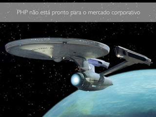 PHP não está pronto para o mercado corporativo
 