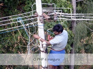 O PHP é inseguro
 