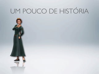 UM POUCO DE HISTÓRIA
 