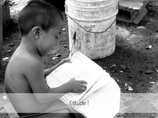Estude !
 