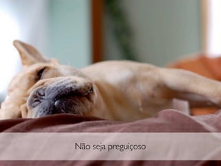 Não seja preguiçoso
 