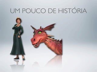UM POUCO DE HISTÓRIA
 