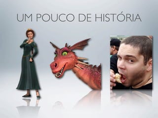 UM POUCO DE HISTÓRIA
 
