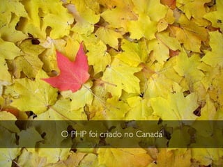 O PHP foi criado no Canadá
 