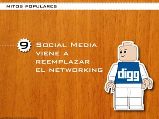 mitos populares




   9    Social Media
        viene a
        reemplazar
        el networking
 