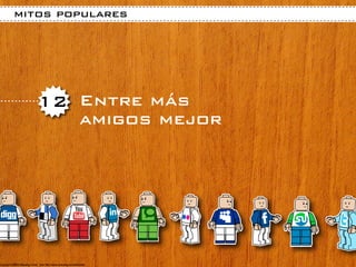 mitos populares




   12 Entre más
      amigos mejor
 