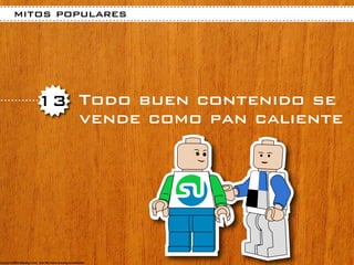 mitos populares




   13 Todo buen contenido se
      vende como pan caliente
 