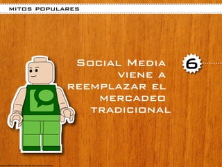 mitos populares




             Social Media
                  viene a
                             6
            reemplazar el
                mercadeo
               tradicional
 