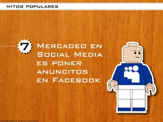 mitos populares




   7    Mercadeo en
        Social Media
        es poner
        anuncitos
        en Facebook
 