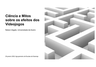 Ciência e Mitos
sobre os efeitos dos
Videojogos
Nelson Zagalo, Universidade de Aveiro
29 janeiro 2020, Agrupamento de Esco...