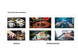 Química Comportamental
Como têm sido estudados?
 