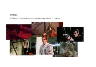 Violência
Problema: Como lidamos com os restantes media? O cinema?
 