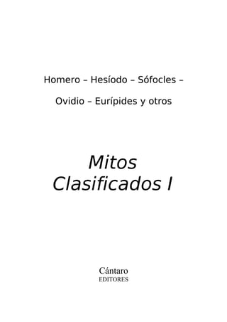 Homero – Hesíodo – Sófocles –
Ovidio – Eurípides y otros
Mitos
Clasificados I
Cántaro
EDITORES
 