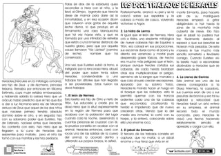 actiludis.com
PROGRAMA
NACIONAL DE
lectura
escritura
Y
Esc. Prim. Vicente Guerrero
Los Placeres del Oro, Gro.g o n z a l e z _ m o l i n a 7 9 @ h o t m a i l . c o m
PORhUNhMODELOhEDUCATIVO
Sinhmemorizar,hsinhgritos,hsinhmiedo...
máshhumanohyhSINhEXÁMENES
Mtro.hJesúshGonzálezhMolina
MITOSMITOS
GRIEGOSGRIEGOS
LOS DOCE TRABAJOS DE HERACLESLOS DOCE TRABAJOS DE HERACLES
Heracles“óHérculesEenElaEmitologíaEromanaP“E
eraE hijoE deE ZeusE E yE deE Alcmena“E princesaE
tebanaLEReinabaEporEentoncesEenEMicenaE
Esténelo“EcuyaEmujerEestabaEembarazada“E
yEhabiendoEsabidoElaEcelosaEHeraEqueEunE
oráculoEhabíaEpredichoEqueEelEhijoEqueEibaE
aEdarEaEluzEAlcmenaEseríaEreyEdeEMicenasE
obtuvoEdeEZeusEqueEaquelEdeElosEdosEniñosE
queE nacieseE primeroE tendríaE absolutoE
dominioE sobreE elE otro“E yE enE seguidaE hizoE
conE suE soberanoE poderE queE Euristeo“E hijoE
deE Esténelo“E nacieseE antesE queE HeraclesLE
NoE contentaE conE esto“E hizoE HeraE queE seE
llegasenE aE laE cunaE deE HeraclesE dosE
serpientesE paraE matarle;E E peroE elE niñoE lasE
tomóEconEsusEmanitasEyElasEhizoEpedazosL
PalasE óelE diosE deE laE sabiduríaPE quisoE
reconciliarE aE HeraE conE elE niño“E yE leE
llevóEalEOlimpo“EElograndoEqueEHeraEleE
dieseE deE mamarE paraE darleE asíE laE
inmortalidad“EyEenEesaEocasiónEdicenE
queE cayeronE unasE gotasE deE aquellaE
lecheE divina“E loE queE produjoE enE elE
firmamentoE unaE rayaE blanquecinaE
queE talE vezE hayasE visto“E yE queE esE
formadaEporEunaEinfinidadEdeEestrellasE
queEestánEaEunaEinmensaEdistanciaEdeE
nuestroE globo“E peroE queE porE aquellaE
causaE llamaronE “VíaE Láctea”E ócaminoE
deE lecheP“E E nombreE queE haE
conservadoL
UnaEvezEqueEEuristeoEsubióEalEtrono“EeE
instigadoEporElaErencorosaEHera“EabusóE
delE poderE queE sobreE teníaE sobreE
Heracles“E condenándoleE aE unoE
trabajosE tanE difícilesE queE hanE llegadoE
aE serE proverbialesLE EstosE fueronE losE
doceEtrabajos:
1.vElvleónvdevNemea
EstaEbestiaEeraEhijoEdeEOrtroEyEnietoEdeE
Tifón“E fueE educadoE yE criadoE porE laE
diosaEHeraEqueEloEsituóEexpresamenteE
enE laE regiónE deE NemeaE paraE queE
acabaraE conE laE poblaciónE delE lugarE
cuandoEcaíaElaEnoche“EasesinandoEaE
cuantasEpersonasEseEcruzaranEconEél“E
laEpruebaEconsistíaEenEacabarEconEelE
animalLEHeraclesEentonces“EcerróEconE
rocasEunaEdeElasEsalidasEdeElaEcuevaE
delE animal“E loE acorralóE dentroE yE
utilizandoEsusEpropiosEbrazos“EloEasfixióL
Posteriormente“EarrancóEsuEpielEyEseElaE
colocóE sobreE susE espaldasE yE laE
cabezaEaEmodoEdeEcasco“EvolviendoE
victoriosoEaEArgosL
2.vLavhidravdevLerma
AlE igualE queE elE leónE deE Nemea“E HeraE
crióEaEHidra“EunaEserpienteEmitológicaE
deE nueveE cabezasE hijaE deE EquidnaE yE
Tifón“EeraEcolosalEenEsusEproporciones“E
susEescamasEdurasEcomoEelEaceroEyEsuE
alientoE eraE venenosoE yE mortalE puesE
desprendíaE gasesE tóxicos“E deE hechoE
eraEmuchoEmásEpeligrosaEqueEelEleón“E
porqueE aunqueE HerclesE cortabaE susE
cabezas“E deE cadaE heridaE brotabanE
otrasE dosE multiplicándoseE elE peligro“E
asimismoEdeElaEsangreEqueEmanabaEyE
queEcaíaEalEsueloEcrecíanEescorpionesL
ApoyadoE porE suE sobrinoE Yolao“E
HeraclesEleEmandoEhacerEunEfuegoEenE
elE bosqueE queE lesE rodeaba“E estoE leE
permitióE quemarE conE losE troncosE
ardientesE cadaE unaE deE lasE cabezasE
queE seccionaba“E cicatrizandoE laE
heridaE eE impidiendoE queE deE nuevoE
crecieranE otrasLE ViendoE queE laE delE
medioE eraE inmortal“E laE cortóE conE suE
harpe“E yE laE enterró“E colocandoE sobreE
ellaEunaEenormeErocaL
3.vElvjabalívdevErimanto
ElE terceroE deE losE trabajosE consisteE enE
capturar“E queE noE matar“E aE unE jabalíE
enormeEyEmuyEferozEqueEvivíaEenEel
monteE Erimanto“E paraE hacerloE
salirE deE suE madrigueraE
HeraclesE empezóE aE gritarE
obligándoloE aE huirE haciaE laE
zonaE deE laE montañaE másE
cubiertaE deE nieveLE ElloE hizoE
queE elE jabalíE noE pudieraE huirE
tanE fácilmenteE debidoE alE
espesorE yE queE susE pezuñasE seE
hicieranEmásEpesadasLEDeEestaE
maneraE leE fueE muchoE másE
sencilloE someterloE yE llevárseloE
consigoLE CuandoE EuristeoE vioE
laE bestiaE huyóE aE esconderseE
diciéndoleE aE HeraclesE queE seE
deshicieraEdeEélLE
4.vLavciervavdevCerinia
EsteE animalE eraE unoE deE losE
ciervosE consagradosE aE laE
DiosaE Artemisa“E laE cazadora“E
susE cuernosEeranE deE oroEyE susE
pezuñasEdeEbronceEyEeraEtalEsuE
agilidadE yE velocidadE queE
HeraclesE tardóE unE añoE enteroE
enE suE empresa“E elE animalE
recorrióE todoE elE mundoE
conocido“E peroE HeraclesE leE
clavóE unaE flechaE haciendoE
relativamenteE sencilloE elE
apresarlaEyEcargarEconEellaL
 