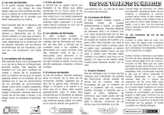 actiludis.com
PROGRAMA
NACIONAL DE
lectura
escritura
Y
Esc. Prim. Vicente Guerrero
Los Placeres del Oro, Gro.g o n z a l e z _ m o l i n a 7 9 @ h o t m a i l . c o m
PORhUNhMODELOhEDUCATIVO
Sinhmemorizar,hsinhgritos,hsinhmiedo...
máshhumanohyhSINhEXÁMENES
Mtro.hJesúshGonzálezhMolina
MITOSMITOS
GRIEGOSGRIEGOS
LOS DOCE TRABAJOS DE HERACLESLOS DOCE TRABAJOS DE HERACLES5.1Las1aves1de1Estinfalia
En. el. quinto. trabajo. Heracles. debe.
acabar. con. una. plaga. de. aves.
xsegún.algunos.mitos.provistas.de.alasO.
picos. y. zarpas. de. cobreG. situadas. en.
el. lago. Estinfalia. en. la. Arcadia. que.
están.destruyendo.los.cultivosC
Para.hacerlas.salir.de.la.espesura.del.
bosque. Heracles. utilizó. unas.
castañuelas. proporcionadas. por.
Atenea. y. fabricadas. por. el. Dios.
herrero.HefestoO.el.ruido.que.emitieron.
las.asustó.por.lo.que.emprendieron.el.
vuelo.alejándose.de.la.protección.de.
los. árbolesC. Heracles. con. sus. flechas.
envenenadas. las. fue. haciendo. caer.
una. por. una. acabando. con. todas.
ellasC
6.1Los1establos1del1rey1Augias
Este.episodio.tiene.como.protagonista.
a.un.rey.de.la.Elide.en.el.PeloponesoO.
llamado. AugiasC. Éste. disponía. de.
establos. con. una. gran. cantidad. de.
ovejas. y. cabras. de. su. propiedadO.
pero.su.avaricia.era.tal.que.no.quería.
gastarse. dinero. en. la. limpieza. de. los.
establos. por. lo. que. los. excrementos.
de. los. animales. se. amontonaban.
desde.hacía.añosC.Euristeo.queriendo.
doblegar. y. ridiculizar. a. Heracles. le.
obliga.a.limpiarlosC.Heracles.desvió.los.
cursos.de.los.ríos.Alfeo.y.PeneoO.y.los.
dirigió. hacia. los. establos. limpiándolo.
todoC..
cual. terminó.con..la. vida. de. la.reina.
en.manos.de.HeraclesC
10.1Los1bueyes1de1Gerión
En. esta. ocasión. Euristeo. mandó. a.
Heracles. traerle. los. bueyes.
pertenecientes. a. GeriónO. un. gigante.
con. . tres. cabezasC. Heracles. después.
de. atravesar. Libia. y. el. océano. con.
una. copa. proporcionada. por. el. dios.
HelioO.llegó.a.la.zona.donde.estaban.
los.bueyes.al.cuidado.de.Euretión.y.su.
perro. OrtroC. Para. hacerse. con. ellos. el.
héroe.tuvo.que.matar.a.ambosO.pero.
el. pastor. que. custodiaba. el. rebaño.
del.Dios.Hades.estaba.cercaO.así.que.
avisó. a. Gerión. que. Hércules. había.
matado.a.su.pastor.y.que.huía.con.su.
rebañoC. En. vano. el. rey. intentó. darle.
muerte. pues. Heracles. acabó. con. su.
vidaC
11.1El1perro1Cerbero
Este.ser.mitológico.era.un.perro.de.tres.
cabezas. que. custodiaba. las. puertas.
del. inframundoO. donde. residían. las.
almas. de. los. muertosO. éste. se.
encargaba. de. que. no. entraran. los.
vivos. ni. pudieran. salir. los. muertosC.
EuristeoO. encargó. a. Heracles. que. le.
trajera. al. perroO. sabiendo. de.
antemano. que. nadie. podía. salir. del.
HadesC. Zeus. para. esta. empresa. le.
pidió. a. HermesO. conductor. de. las.
almasO.que.acompañara.a.su.hijoO.
Cuando. llegó. se. encontró. con. Teseo.
encadenadoO.Heracles.le.liberó.de.sus.
cadenas. y. emprendió. el. caminoO.
cuando. estuvo. frente. al. dios. Hades. le.
solicitó.a.CerberoO.pero.Hades.le.instó.a.
que.fuera.él.mismo.quién.redujera.a.la.
bestiaO. y. así. lo. hizoO. con. sus. enormes.
brazosO.Heracles.sometió.al.animal.y.se.
lo.llevó.a.EuristeoC
12.1 Las1 manzanas1 de1 oro1 de1 las1
Hespérides
Cuando. la. diosa. Hera. se. casó. con.
ZeusO. GeaO. les. regaló. unas. manzanas.
de.oroO.que.Hera.plantó.en.su.jardín.y.
que.custodiaban.las.Hespérides.xninfasG.
con.la.ayuda.de.un.dragónC
Euristeo.mando.a.Heracles.a.que.trajera.
los.frutos.de.HeraO.después.de.viajar.por.
mucho.tiempo.llegó.al.fin.de.mundo.y.
encontró. al. Titán. Atlas. que. era. quién.
soportaba.el.peso.de.la.Tierra.y.el.único.
que.sabía.donde.estaba.el.jardín.de.las.
HespéridesC. Para. convencerle. Heracles.
le. dijo. que. él. mismo. sostendría. el.
mundo. liberándole. de. la. carga.
mientras. Atlas. iba. a. buscar. las.
manzanasC. Así. fue. como. Atlas. volvió.
con.las.manzanas.en.sus.manosC.Atlas.
ya.no.quería.seguir.cargando.al.mundo.
y. Heracles. le. propuso. sostenerlo.
mientras. se. acomodabaO. así. Heracles.
engañó. a. Atlas. quien. continuó. con. su.
pesada.cargaC.Fue.así.como.Heracles.
o.Hércules.se.convirtó.en.el.héroe.más.
recordado. por. los. griegosO. al. haber.
cumplido.con.difíciles.trabajosC..
7.1El1toro1de1Creta
El. animal. fue. un. regalo. hecho. por.
Poseidón. al. rey. Minos. que. debía.
sacrificarlo. en. su. honorO. pero. el. rey.
desobedeció.las.órdenes.por.lo.que.el.
dios.volvió.loco.a.la.bestia.arrasando.
todo.y.todos.cuantos.tenía.a.su.pasoC.
Heracles. logró. capturarlo. y. lo. portó.
hasta.Grecia.cruzando.el.mar.con.el.
animal.sobre.sus.hombrosC.
8.1Los1caballos1de1Diomedes
En. esta. ocasión. Euristeo. le.
encomienda. la. misión. de. traerle. los.
caballos.del.rey.Diomedes.de.TraciaO.
hijo. del. dios. AresO. y. famoso. por. su.
crueldad. pues. a. los. caballos. los.
alimentaba.con.carne.humanaC.Para.
elloO. Heracles. mató. al. rey. y. lo.
descuartizó. para. alimentar. a. los.
animales. y. poder. saciar. su. hambreO.
de.esta.manera.le.resultó.mucho.más.
sencillo.apresarlos.y.llevarlos.a.Grecia.
consigoC
9.1El1cinturón1de1Hipólita
La. hija. de. EuristeoO. Admeta. deseaba.
tener. el. cinturón. de. la. reina. de. las.
AmazonasO. HipólitaO. regalado. por. el.
dios. de. la. guerra. AresC. Heracles. se.
dirigió. a. Temiscira. y. le. solicitó. a. la.
reina. que. se. lo. dieraO. ésta. aceptó.
gustosamenteO. pero. la. diosa. Hera.
enfurecida.por.la.facilidadO.se.disfrazó.
de. Amazonas. y. sembró. el. rumor. de.
que.Heracles.quería.raptar.a.la.reinaO.
por.lo.que.se.desató.una.guerra.la
 