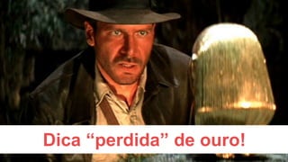 Dica “perdida” de ouro!
 