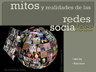 socialess

                       http://taggalaxy.de
                                             • labs.dig
                                             • flickrvision

dr. cristóbal cobo
 