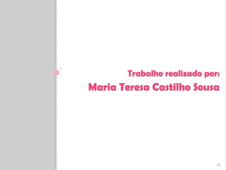 Trabalho realizado por:
Maria Teresa Castilho Sousa




                              25
 