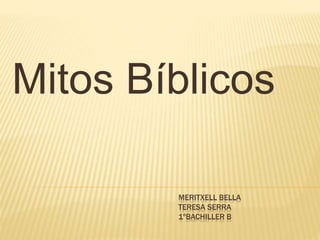 MERITXELL BELLA
TERESA SERRA
1ºBACHILLER B
Mitos Bíblicos
 