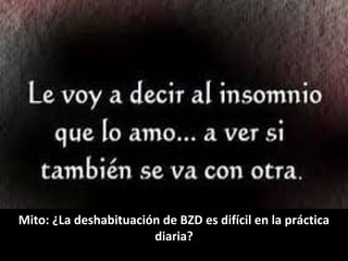 Mito: ¿La deshabituación de BZD es difícil en la práctica
diaria?
 