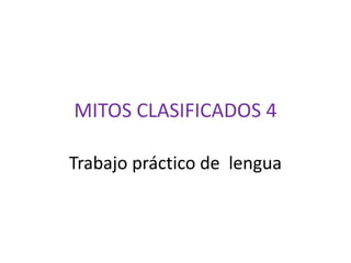 MITOS CLASIFICADOS 4
Trabajo práctico de lengua
 