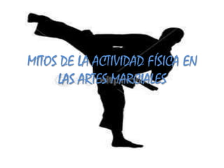 MITOS DE LA ACTIVIDAD FÍSICA EN
     LAS ARTES MARCIALES
 