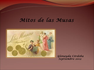 Mitos de las Musas




            Glenayda Córdoba
            Septiembre 2012
 