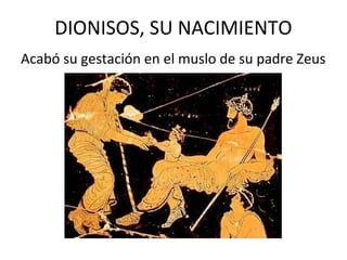 DIONISOS, SU NACIMIENTO
Acabó su gestación en el muslo de su padre Zeus
 