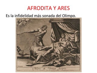 AFRODITA Y ARES
Es la infidelidad más sonada del Olimpo.
 