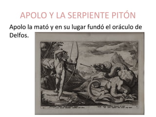 APOLO Y LA SERPIENTE PITÓN
Apolo la mató y en su lugar fundó el oráculo de
Delfos.
 