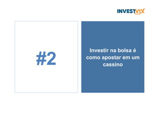 Investir na bolsa é
como apostar em um
cassino#2
 