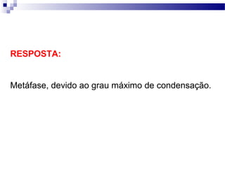 RESPOSTA:


Metáfase, devido ao grau máximo de condensação.
 