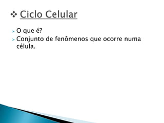  O que é?
 Conjunto de fenômenos que ocorre numa
célula.
 