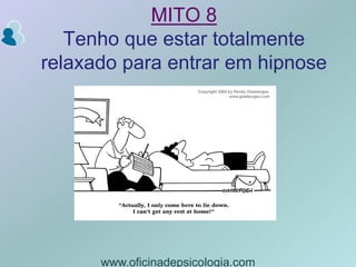 MITO 8Tenho que estar totalmente relaxado para entrar em hipnosewww.oficinadepsicologia.com