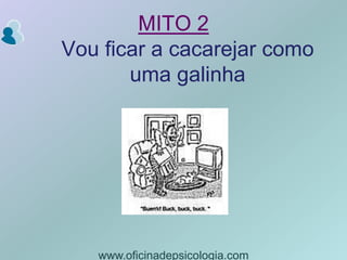 MITO 2Vou ficar a cacarejar como uma galinha www.oficinadepsicologia.com