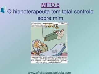 MITO 6O hipnoterapeuta tem total controlo sobre mim,[object Object],www.oficinadepsicologia.com,[object Object]