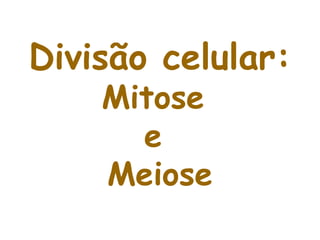 Divisão celular:
    Mitose
      e
    Meiose
 