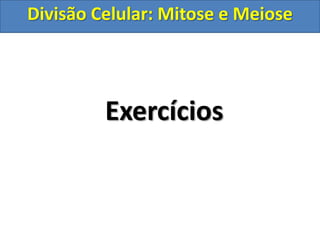 Exercícios
Divisão Celular: Mitose e Meiose
 