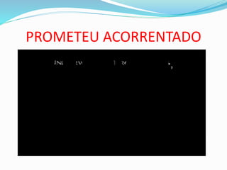 PROMETEU ACORRENTADO
 