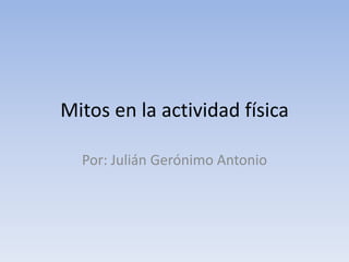 Mitos en la actividad física

  Por: Julián Gerónimo Antonio
 