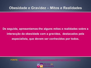 Obesidade e Gravidez – Mitos e Realidades




De seguida, apresentamos-lhe alguns mitos e realidades sobre a
   interacção da obesidade com a gravidez, destacados pela
      especialista, que devem ser conhecidos por todos.




     FONTE: http://www.sciencedaily.com/releases/2011/12/111221105831.htm
 