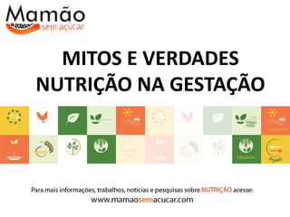 MITOS E VERDADES
NUTRIÇÃO NA GESTAÇÃO
 