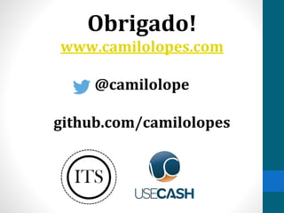 Obrigado!
www.camilolopes.com
@camilolope
github.com/camilolopes
 