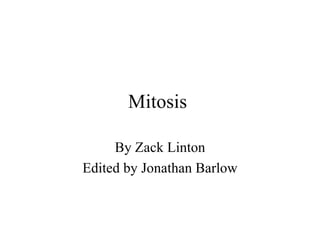 Mitosis  By Zack Linton Edited by Jonathan Barlow 
