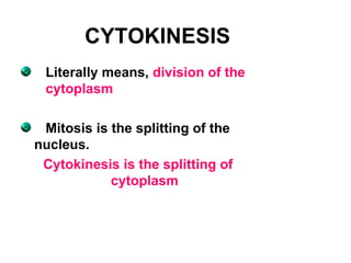 CYTOKINESIS Literally means,  division of the  cytoplasm M itosis is the splitting of the nucleus.  Cytokinesis is the splitting of cytoplasm 