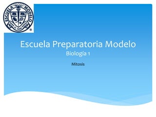 Escuela Preparatoria Modelo
          Biología 1
            Mitosis
 