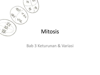 Mitosis
Bab 3 Keturunan & Variasi