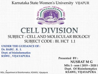MSc, Department of Bioinformatics, KSAWU, Vijayapura 1
Karnataka State Women's University VIJAPUR
SUBJECT : CELL AND MOLECULAR BIOLOGY
SUBJECT CODE : BI. HCT 1.1
 