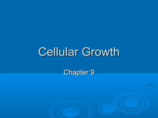 Cellular Growth
Chapter 9

 