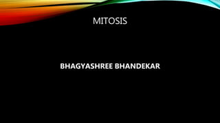 MITOSIS
BHAGYASHREE BHANDEKAR
 